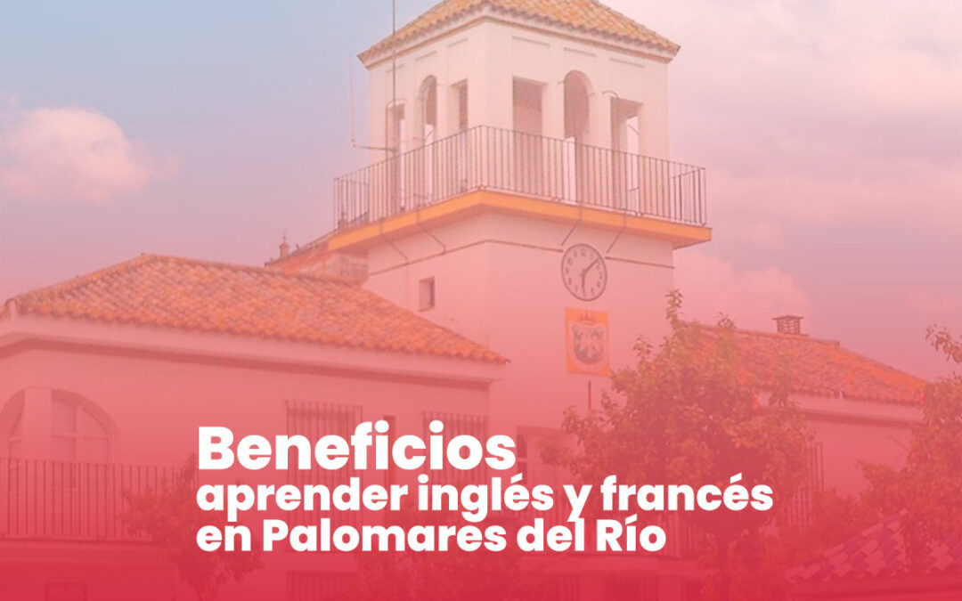 Beneficios de aprender inglés y francés en Palomares del Río: ¡Potencia tu Futuro!