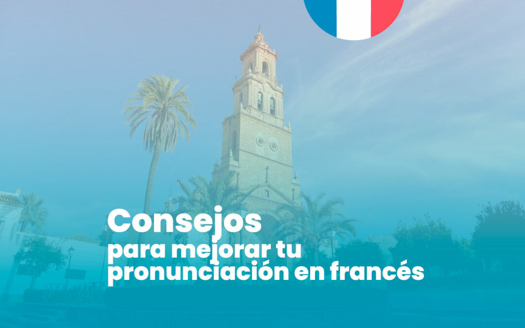 Consejos para mejorar tu pronunciación en francés: trucos para estudiantes de nivel básico en Utrera