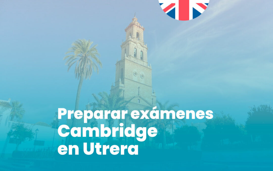 Cómo prepararse para los exámenes de Cambridge en Utrera: Guía completa para los niveles B1, B2 y C1